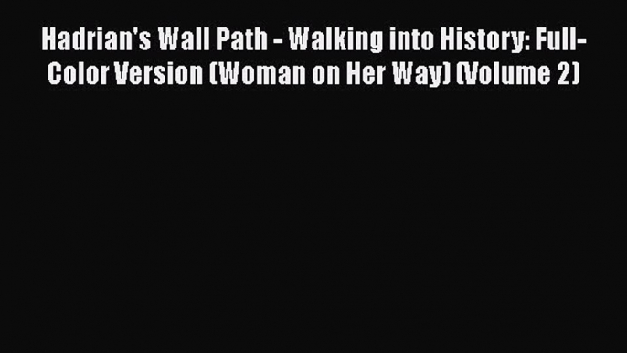 [PDF Download] Hadrian's Wall Path - Walking into History: Full-Color Version (Woman on Her