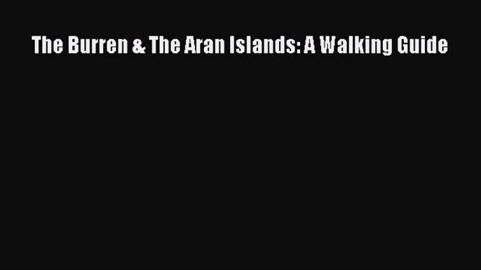 [PDF Download] The Burren & The Aran Islands: A Walking Guide [PDF] Online