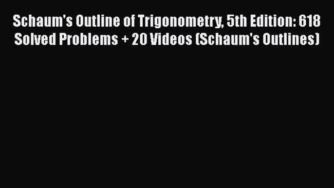 Schaum's Outline of Trigonometry 5th Edition: 618 Solved Problems + 20 Videos (Schaum's Outlines)