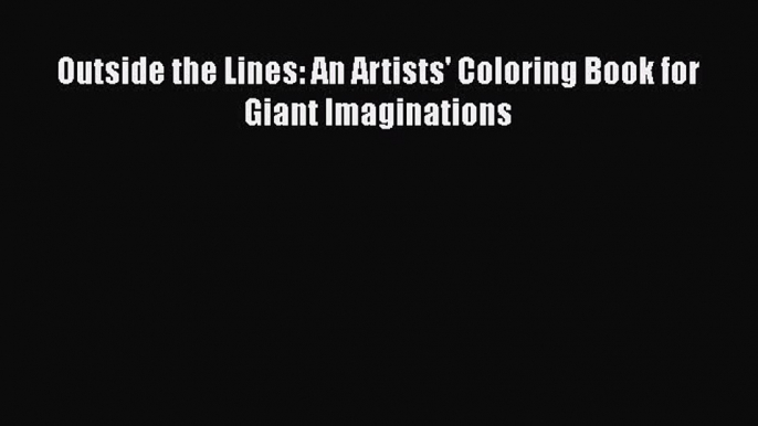 Outside the Lines: An Artists' Coloring Book for Giant Imaginations  Free Books