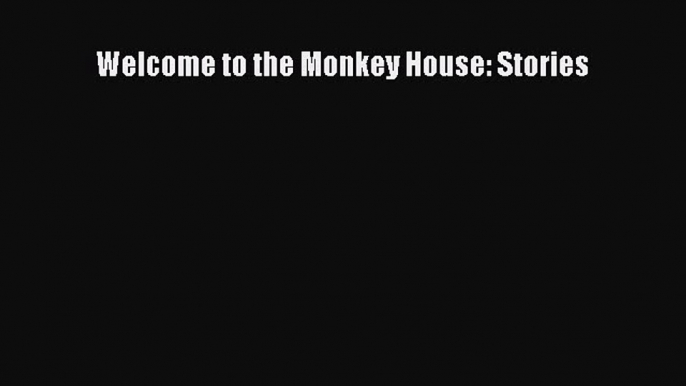 Welcome to the Monkey House: Stories Read Online PDF