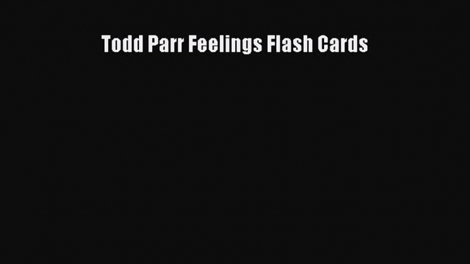 Todd Parr Feelings Flash Cards  Read Online Book