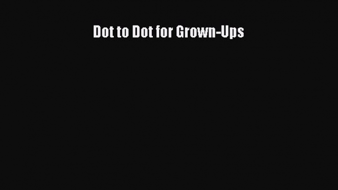 Dot to Dot for Grown-Ups  PDF Download