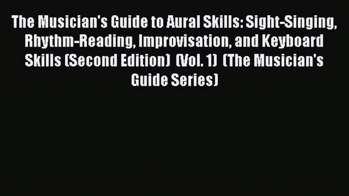 The Musician's Guide to Aural Skills: Sight-Singing Rhythm-Reading Improvisation and Keyboard