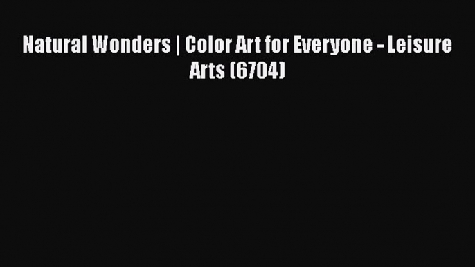 Natural Wonders | Color Art for Everyone - Leisure Arts (6704)  Free PDF