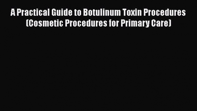 [PDF Download] A Practical Guide to Botulinum Toxin Procedures (Cosmetic Procedures for Primary