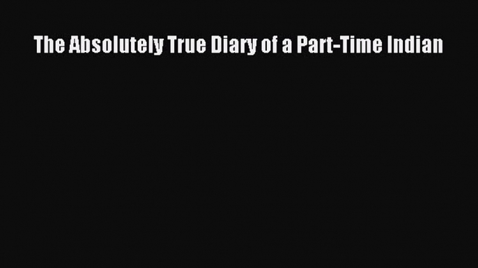 (PDF Download) The Absolutely True Diary of a Part-Time Indian Download