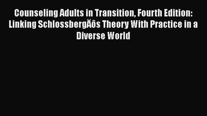 Counseling Adults in Transition Fourth Edition: Linking SchlossbergÄôs Theory With Practice