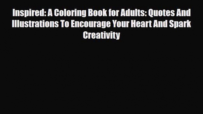 [PDF Download] Inspired: A Coloring Book for Adults: Quotes And Illustrations To Encourage