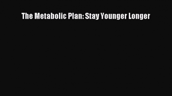 The Metabolic Plan: Stay Younger Longer  Free Books