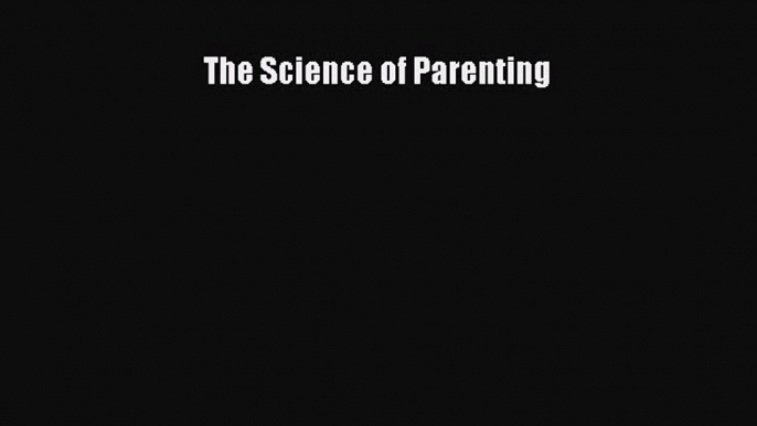 The Science of Parenting  Read Online Book