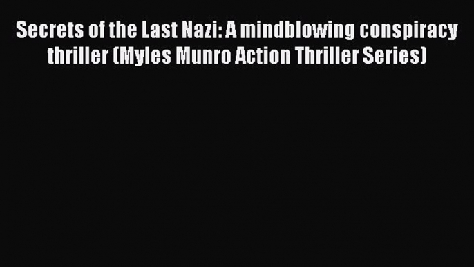 Secrets of the Last Nazi: A mindblowing conspiracy thriller (Myles Munro Action Thriller Series)