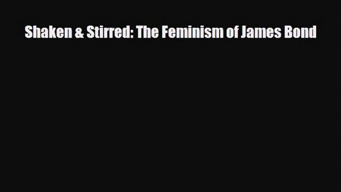 [PDF Download] Shaken & Stirred: The Feminism of James Bond [Download] Online