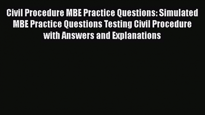 Civil Procedure MBE Practice Questions: Simulated MBE Practice Questions Testing Civil Procedure