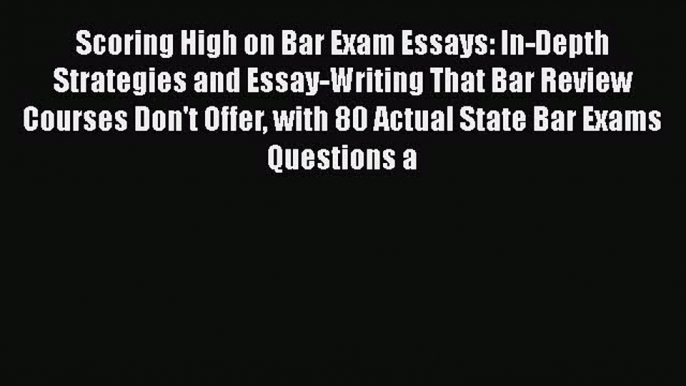 Scoring High on Bar Exam Essays: In-Depth Strategies and Essay-Writing That Bar Review Courses