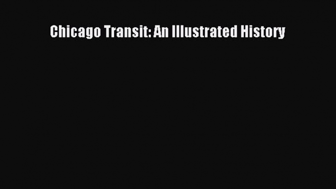 [PDF Download] Chicago Transit: An Illustrated History [Read] Online