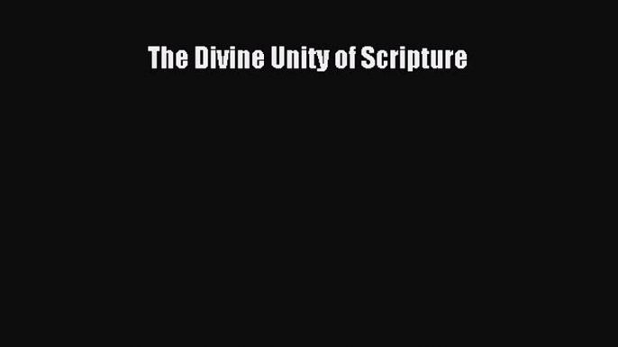 [PDF Download] The Divine Unity of Scripture [Download] Online