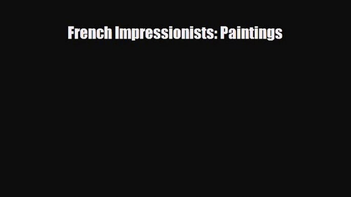 [PDF Download] French Impressionists: Paintings [Download] Online