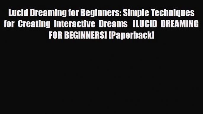 [PDF Download] Lucid Dreaming for Beginners: Simple Techniques for Creating Interactive Dreams  