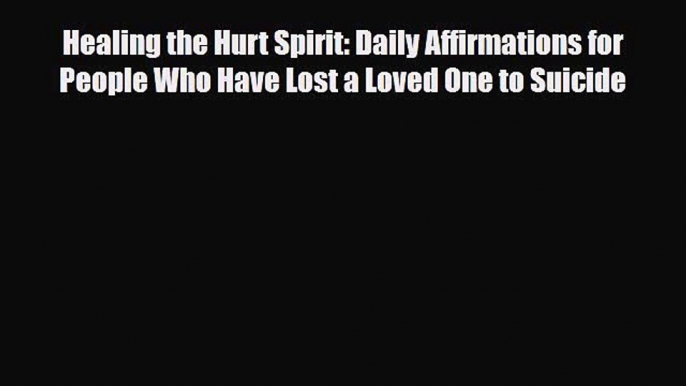 [PDF Download] Healing the Hurt Spirit: Daily Affirmations for People Who Have Lost a Loved