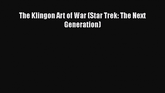 The Klingon Art of War (Star Trek: The Next Generation)  PDF Download