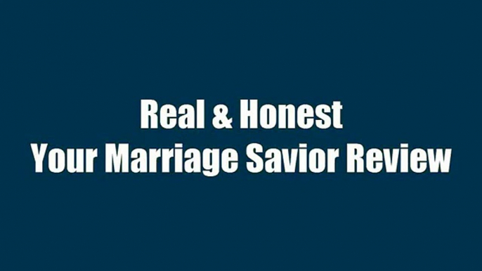 Your Marriage Savior Review, Is Your Marriage Savior All It's Cracked Up To Be?