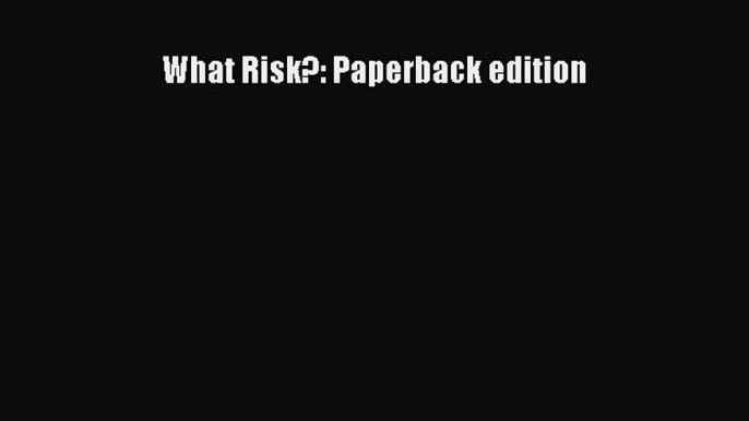 What Risk?: Paperback edition  Free Books