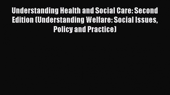 Understanding Health and Social Care: Second Edition (Understanding Welfare: Social Issues