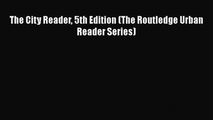 [PDF Download] The City Reader 5th Edition (The Routledge Urban Reader Series) [PDF] Online