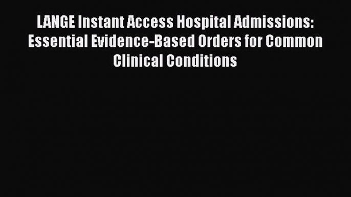 LANGE Instant Access Hospital Admissions: Essential Evidence-Based Orders for Common Clinical