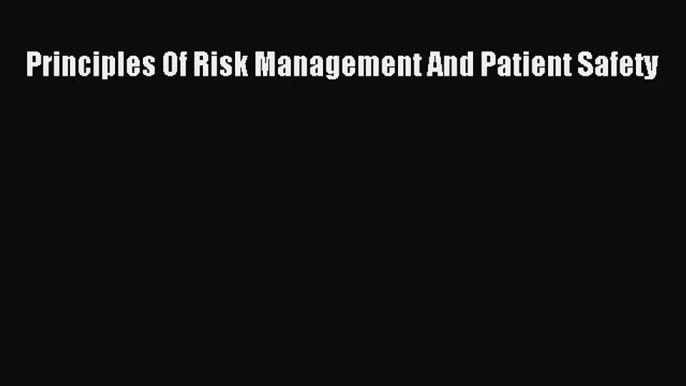 Principles Of Risk Management And Patient Safety  Free Books