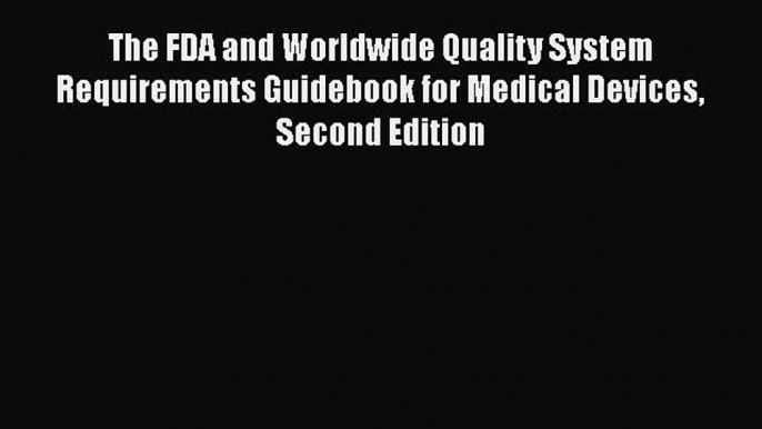 The FDA and Worldwide Quality System Requirements Guidebook for Medical Devices Second Edition