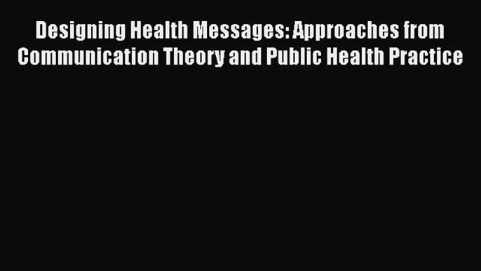 Designing Health Messages: Approaches from Communication Theory and Public Health Practice