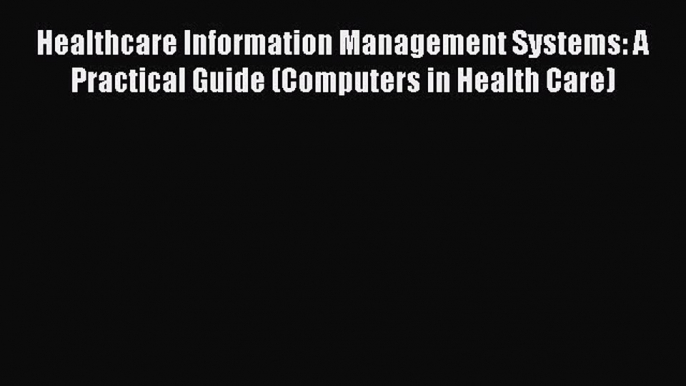 Healthcare Information Management Systems: A Practical Guide (Computers in Health Care) Free