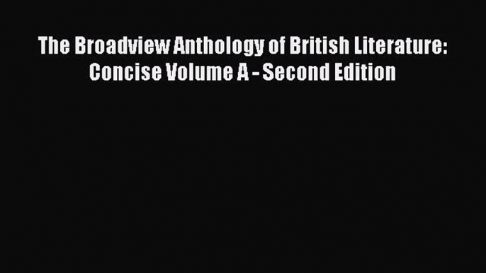 [PDF Download] The Broadview Anthology of British Literature: Concise Volume A - Second Edition