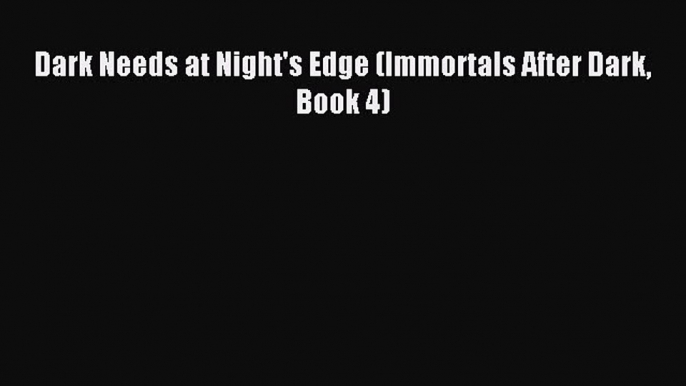 (PDF Download) Dark Needs at Night's Edge (Immortals After Dark Book 4) PDF