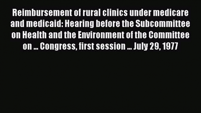 Reimbursement of rural clinics under medicare and medicaid: Hearing before the Subcommittee