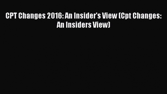 CPT Changes 2016: An Insider's View (Cpt Changes: An Insiders View) Read Online PDF