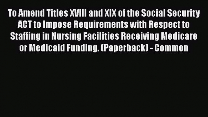 To Amend Titles XVIII and XIX of the Social Security ACT to Impose Requirements with Respect