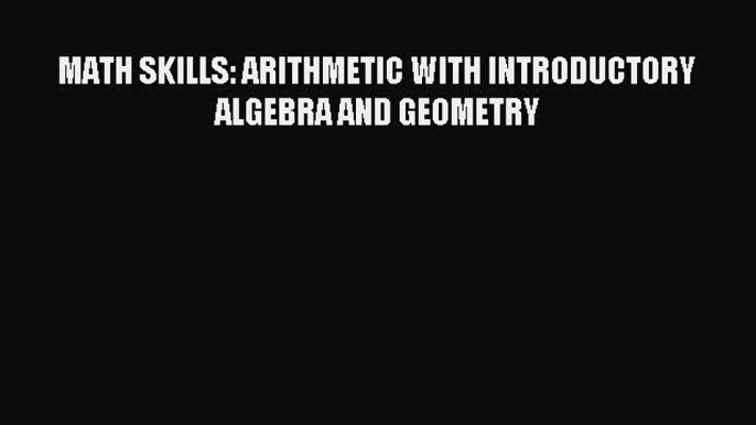 (PDF Download) MATH SKILLS: ARITHMETIC WITH INTRODUCTORY ALGEBRA AND GEOMETRY PDF