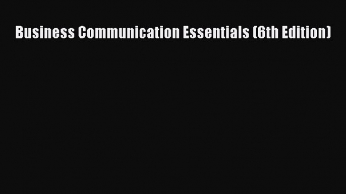 Business Communication Essentials (6th Edition)  Free Books