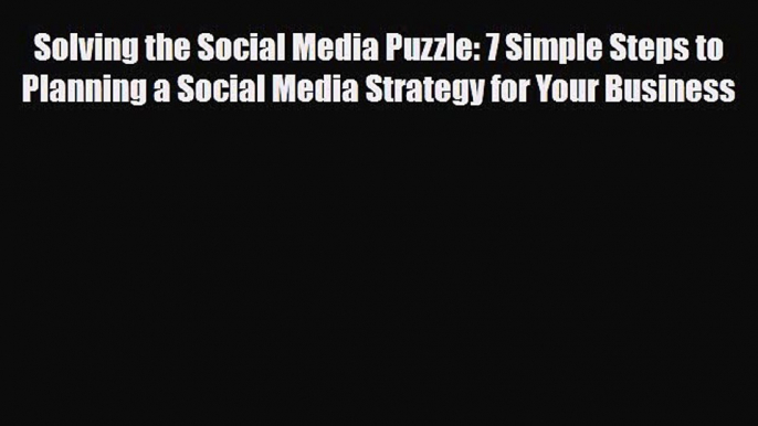 [PDF Download] Solving the Social Media Puzzle: 7 Simple Steps to Planning a Social Media Strategy