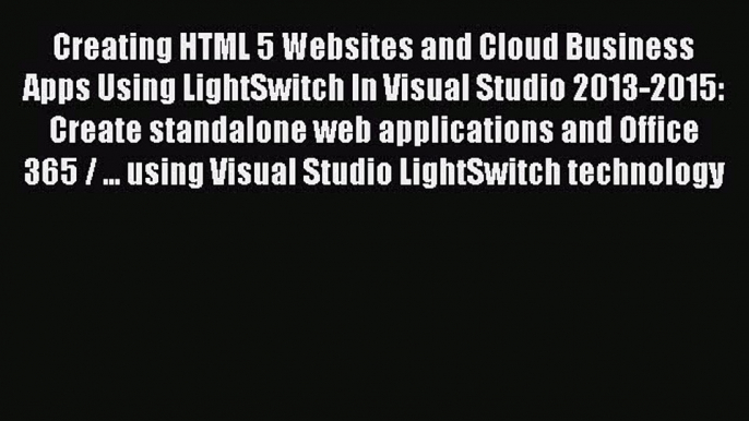 [PDF Download] Creating HTML 5 Websites and Cloud Business Apps Using LightSwitch In Visual