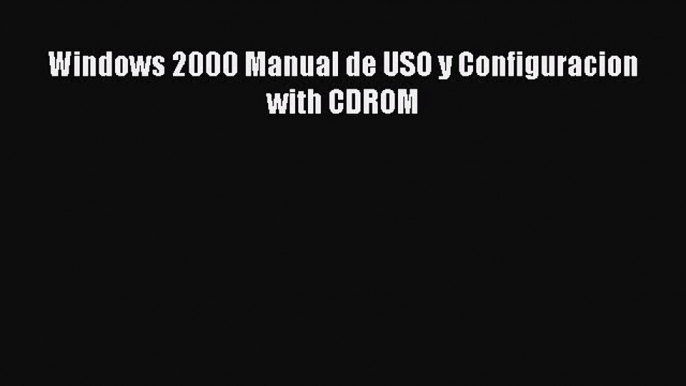 [PDF Download] Windows 2000 Manual de USO y Configuracion with CDROM [Download] Full Ebook