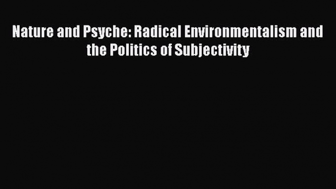 [Téléchargement PDF] Nature and Psyche: Radical Environmentalism and the Politics of Subjectivity