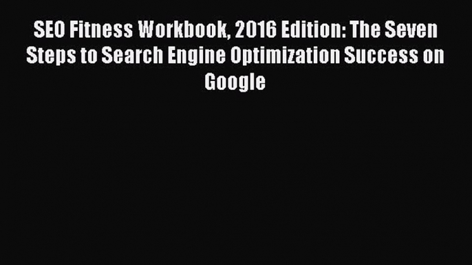 [PDF Download] SEO Fitness Workbook 2016 Edition: The Seven Steps to Search Engine Optimization