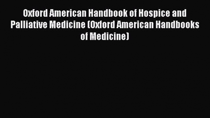 Oxford American Handbook of Hospice and Palliative Medicine (Oxford American Handbooks of Medicine)