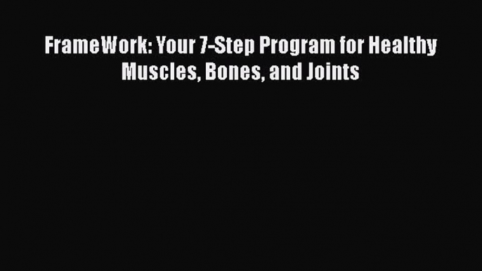 FrameWork: Your 7-Step Program for Healthy Muscles Bones and Joints Read Online PDF