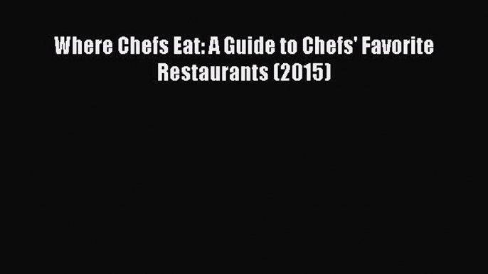 PDF Download Where Chefs Eat: A Guide to Chefs' Favorite Restaurants (2015) PDF Online