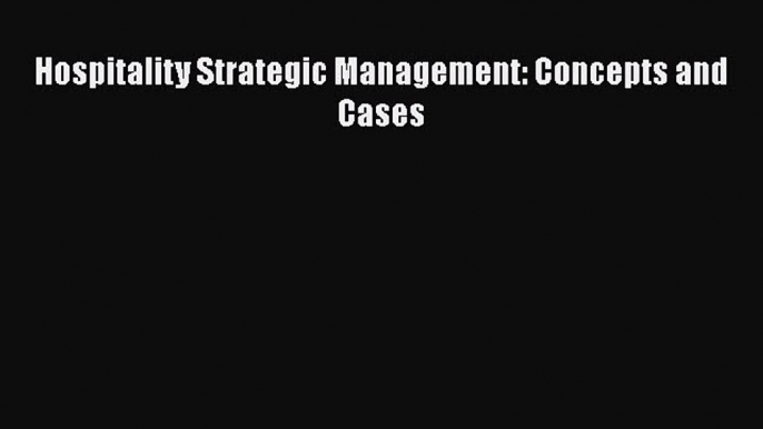 PDF Download Hospitality Strategic Management: Concepts and Cases Read Full Ebook